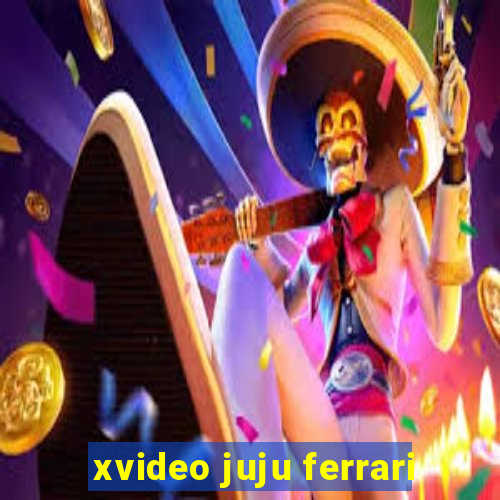 xvideo juju ferrari